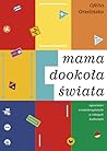 Mama dookoła świata. Opowieści o macierzyństwie w różnych kulturach