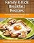 Easy Family & Kids Breakfast Recipes: Fun and Delicious Family & Kids Breakfast Recipes (The Easy Recipe)