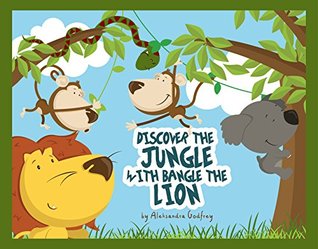 Discover The Jungle With Bangle The Lion!: A Fun, Informative Story About Animals And Making Friends (Kindle Edition)