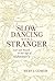 Slow Dancing with a Stranger: Lost and Found in the Age of Alzheimer's