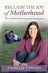 Reclaim The Joy Of Motherhood by Pamela Zimmer