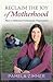 Reclaim The Joy Of Motherhood