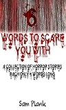 6 Words to Scare You With: A Collection of Horror Stories Each Only 6 Words Long