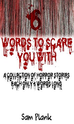 6 Words to Scare You With: A Collection of Horror Stories Each Only 6 Words Long (Kindle Edition)