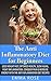The Anti Inflammatory Diet for Beginners: Lose Weight Fast, Optimize Health, Slow Aging, Fight Inflammation, Conquer Pain & Increase Energy with the Anti Inflammation Diet Recipes