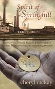 Spirit of Springhill: Miners, Wives, Widows, Rescuers & Their Children Tell True Stories of Springhill's Coal Mining Disasters