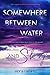 Somewhere Between Water & Sky by Elora Nicole Ramirez