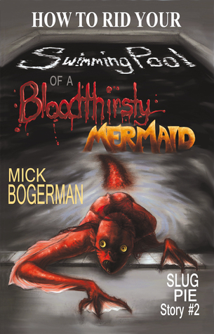 How to Rid Your Swimming Pool of a Bloodthirsty Mermaid (Slug Pie Story, #2)