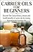 Carrier Oils for Beginners 2nd Edition: Discover the Characteristics and Beauty and Health Benefits of Carrier Oils For mixing Aromatherapy Essential Oils ... Oils, Skin Care, Hair Loss, Coconut Oil)