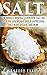 Salt: The Miracle Mineral! Learn How Salt Can Help You Lose Weight, Defeat Depression, Halt Heart Disease, and More
