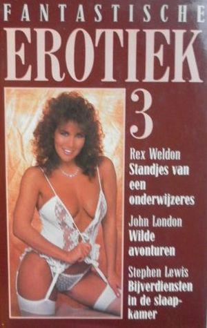 Fantastische erotiek: Standjes van een onderwijzeres~Wilde avonturen~Bijverdiensten in de slaapkamer