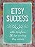 Etsy Success: Seller Tips from 30 Top Ranking Etsy Artists