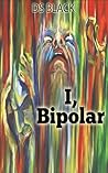 I, Bipolar by D.S. Black