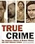 True Crime the Infamous Villains of Modern History and Their Hideous Crimes