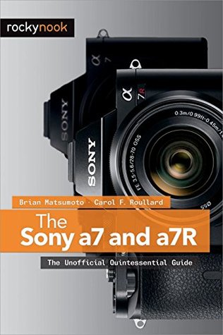 The Sony a7 and a7R: The Unofficial Quintessential Guide (Kindle Edition)