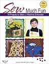 Sew Much Fun: 14 Projects to Stitch & Machine Embroidery Sew Much Fun: 14 Projects to Stitch & Machine Embroidery