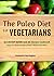 The Paleo Diet For Vegetarians by Katherine Barrington