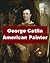 George Catlin - American Painter