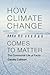 How Climate Change Comes to...