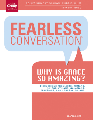 Fearless Conversation Leader Guide: Why is Grace so Amazing: Adult Sunday School Curriculum 13-Week Study