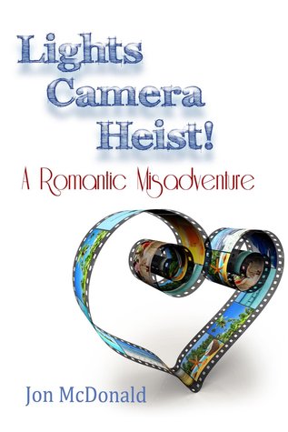 Lights - Camera - Heist!: A Romantic Misadventure