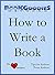 How To Write A Book: Tips from Authors for Authors About Writing and Publishing