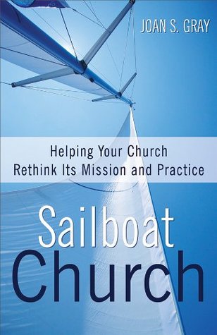 Sailboat Church: Helping Your Church Rethink Its Mission and Practice (Kindle Edition)