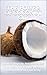 The Power of Coconut Oil: How to Rapidly Revolutionize Your Health, Promote Weight Loss, and Heal Your Body (Coconut Oil & Nutrition, Cures, Coconut Oil & Weight Loss, Coconut Oil Beauty)