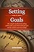 Setting Goals: The simple method of setting achievable goals that will put you on the road to success today! (stop procrastination, achieving goals, goal ... achievement, self discipline, goals Book 1)