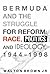 Bermuda and the Struggle for Reform: Race, Politics and Ideology, 1944-1998