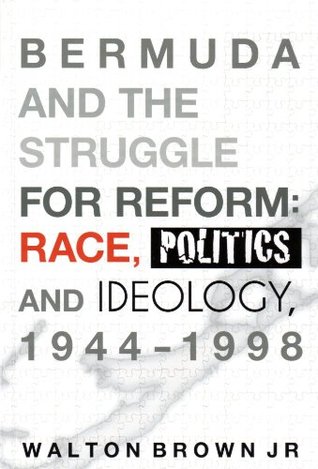 Bermuda and the Struggle for Reform: Race, Politics and Ideology, 1944-1998