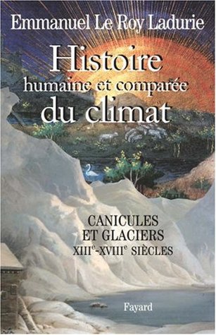 HISTOIRE HUMAINE ET COMPARÉE DU CLIMAT : CANICULES ET GLACIERS XIIIÈME - XVIIIÈME SIÈCLES (Paperback)