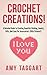 Crochet: Crochet Creations! - A Detailed Guide to Creating Beautiful Clothing, Jewelry, Gifts, And Even Pet Accessories! (With Pictures!) (Crochet, How ... Patterns, Crochet Books, Knitting, Sewing)