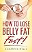 How To Lose Belly Fat FAST!: The Ultimate Guide To Losing Unwanted Belly Fat and Keeping It Off Forever!! (celiac, candida, wheat belly, Weight Watchers, ... Staying Fit, autoimmune, atkins, paleo,)