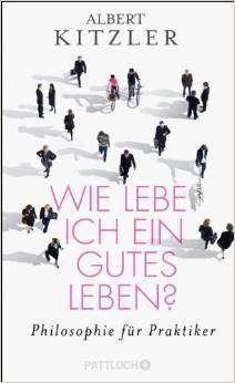Wie lebe ich ein gutes Leben? Philosophie für Praktiker