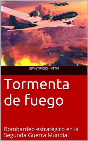 Tormenta de fuego. Bombardeo estratégico en la Segunda Guerra Mundial (Spanish Edition)