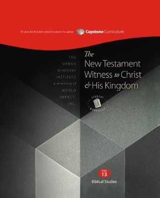 The New Testament Witness to Christ & His Kingdom, Module 13 (The Capstone Curriculum)