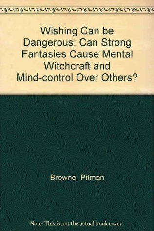 Wishing Can Be Dangerous: Can Strong Fantasies Cause Mental Witchcraft and Mind-control Over Others? (Paperback)