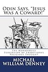Odin Says, "Jesus Was A Coward!": The Monotheist Subversion of Traditional Religious Thought Odin Says, "Jesus Was A Coward!": The Monotheist Subversion of Traditional Religious Thought