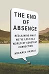 The End of Absence: Reclaiming What We've Lost in a World of Constant Connection Book cover for The End of Absence: Reclaiming What We've Lost in a World of Constant Connection