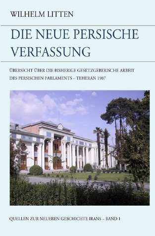 Die neue persische Verfassung: Übersicht über die bisherige gesetzgeberische Arbeit des persischen Parlaments - Teheran 1907