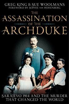 The Assassination of the Archduke: Sarajevo 1914 and the Murder that Changed the World