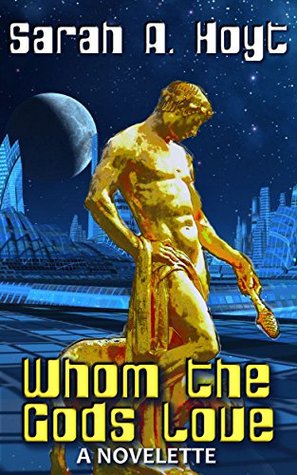 Whom The Gods Love by Sarah A. Hoyt Whom The Gods Love by Sarah A. Hoyt