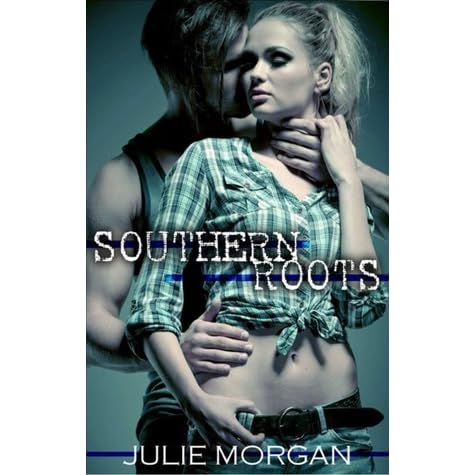 Southern Roots Southern Roots 1 By Julie Morgan