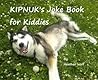 Kipnuk's Joke Book for Kiddies (Kipnuk the Talking Dog Series)