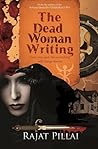 The Dead Woman Writing by Rajat Pillai The Dead Woman Writing by Rajat Pillai