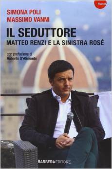 Il seduttore.Matteo Renzi, da Palazzo Vecchio a Palazzo Chigi (Istantanee Vol. 38)