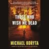 Those Who Wish Me Dead by Michael Koryta Those Who Wish Me Dead by Michael Koryta