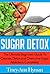Sugar Detox: The Ultimate Beginners Guide To Cleanse, Detox and Overcome Sugar Addictions Completely