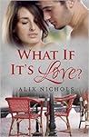 What If It's Love? by Alix Nichols